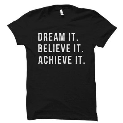 Dream It Believe It Achieve It Shirt. Motivational Shirt. Motivational Gift. Inspiring Gift. Inspiring Shirt. Inspirational Gift - image1